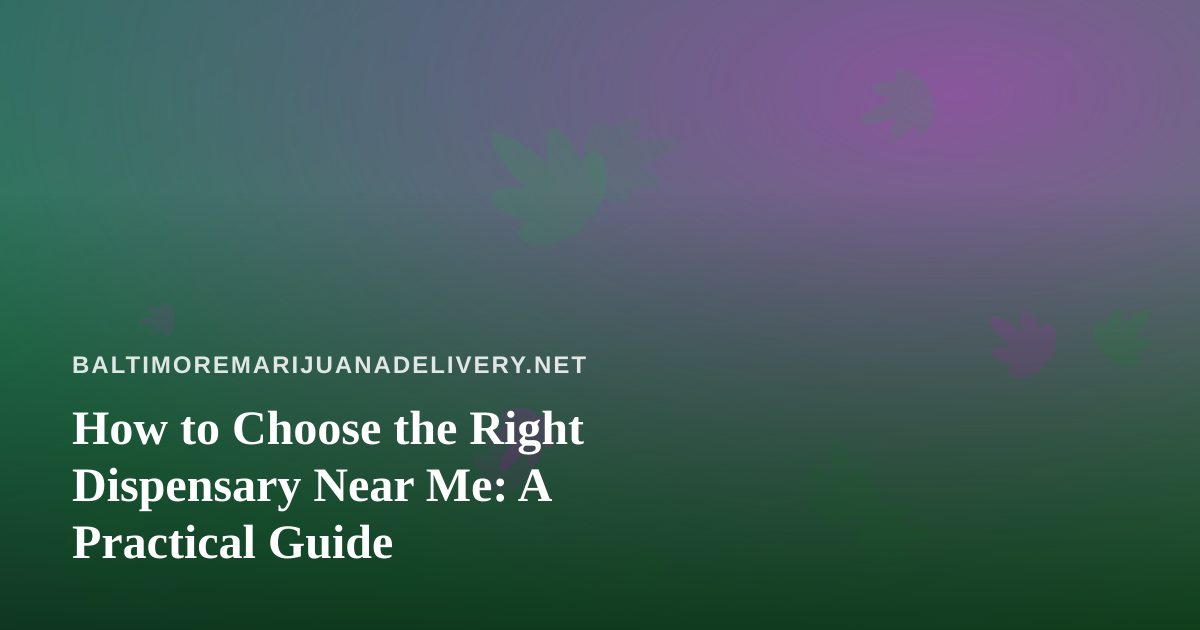 How to Choose the Right Dispensary Near Me: A Practical Guide