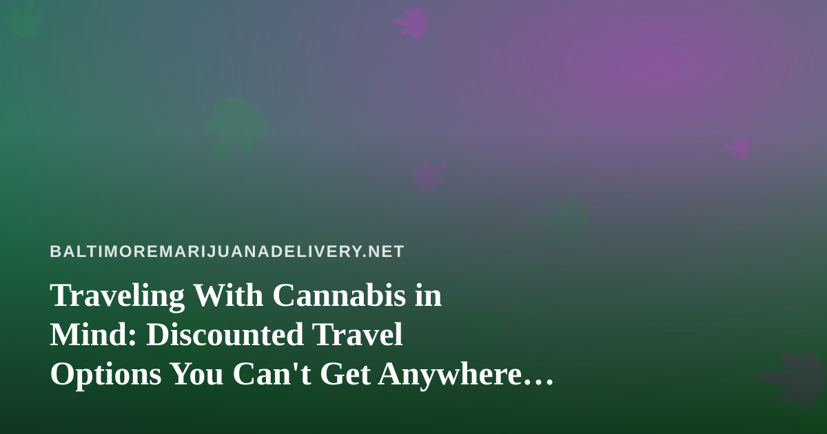 Traveling With Cannabis in Mind: Discounted Travel Options You Can’t Get Anywhere Else