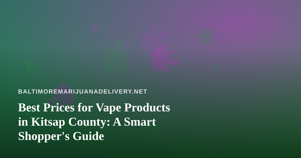 Best Prices for Vape Products in Kitsap County: A Smart Shopper’s Guide