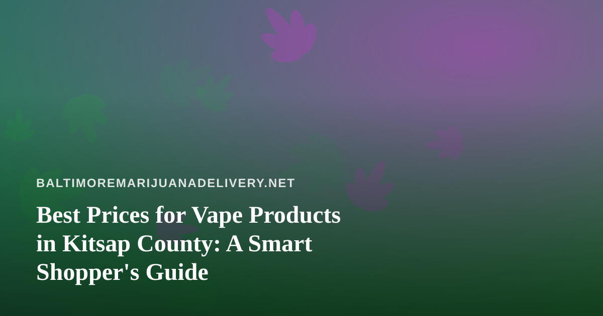 Best Prices for Vape Products in Kitsap County: A Smart Shopper’s Guide