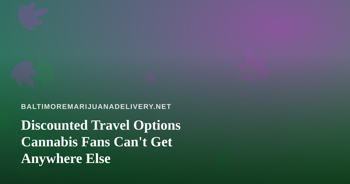 Discounted Travel Options Cannabis Fans Can’t Get Anywhere Else