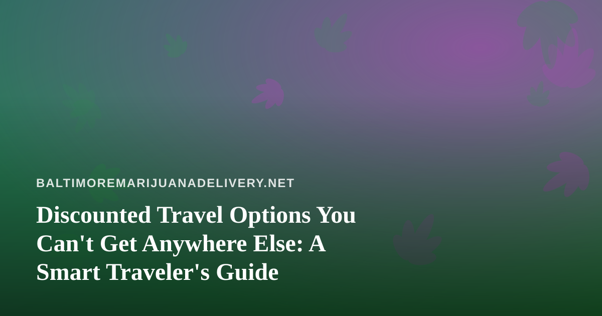 Discounted Travel Options You Can’t Get Anywhere Else: A Smart Traveler’s Guide