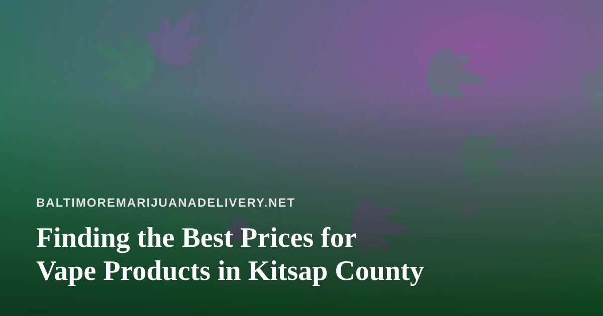 Finding the Best Prices for Vape Products in Kitsap County