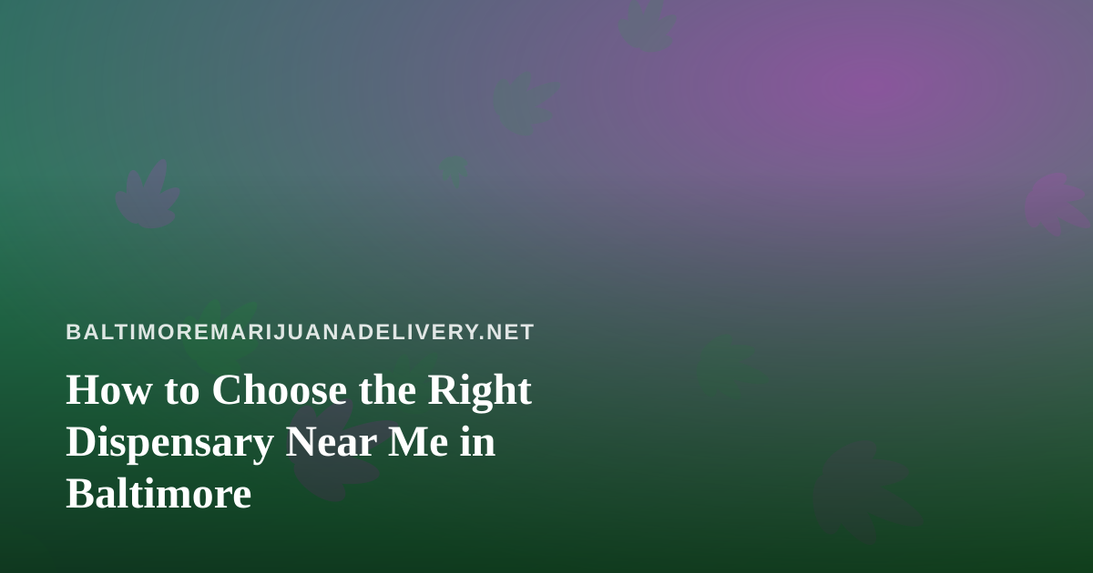How to Choose the Right Dispensary Near Me in Baltimore