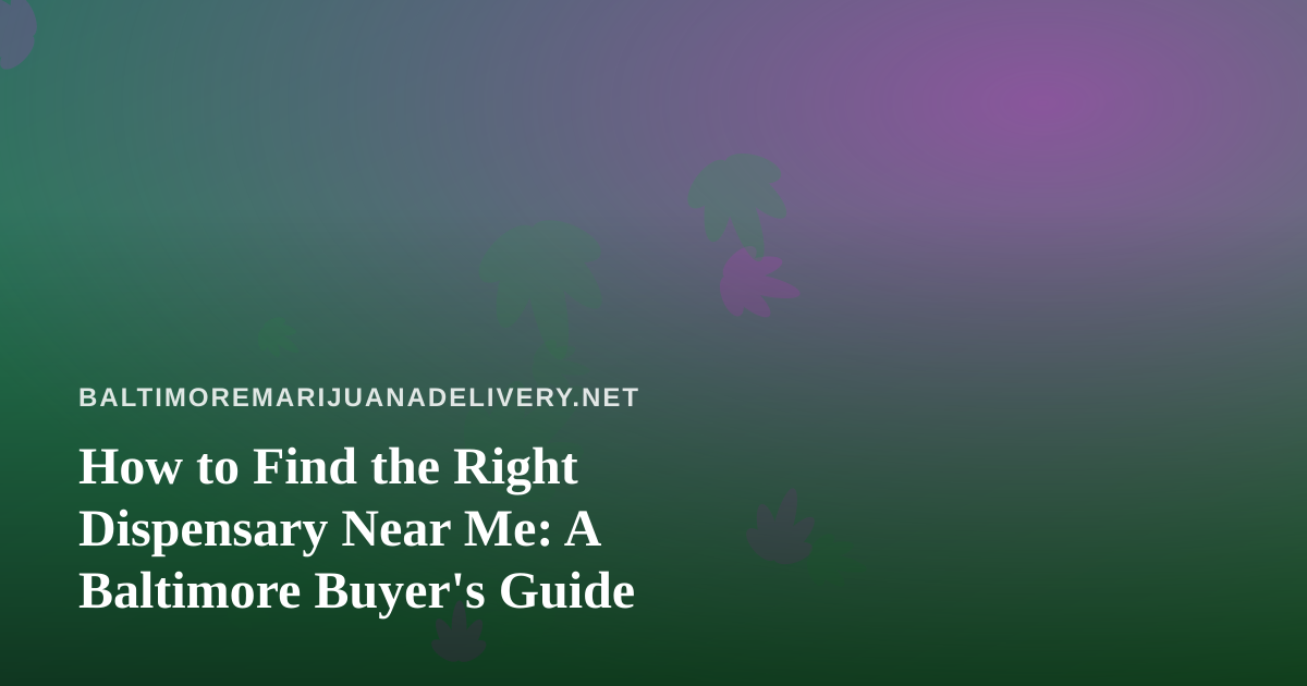 How to Find the Right Dispensary Near Me: A Baltimore Buyer’s Guide