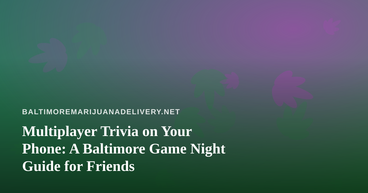 Multiplayer Trivia on Your Phone: A Baltimore Game Night Guide for Friends