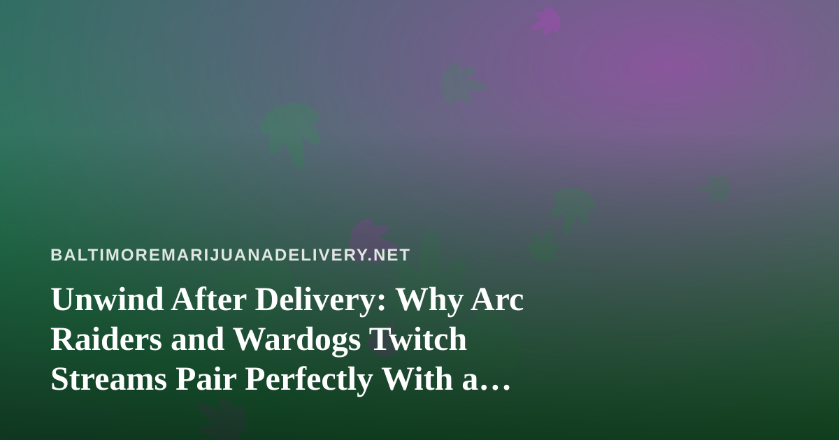 Unwind After Delivery: Why Arc Raiders and Wardogs Twitch Streams Pair Perfectly With a Quiet Night In